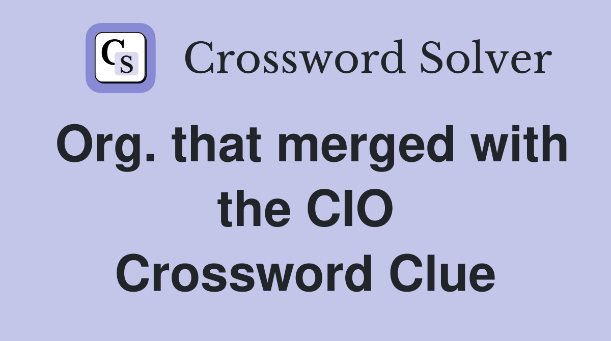 Org. that merged with the CIO Crossword Clue