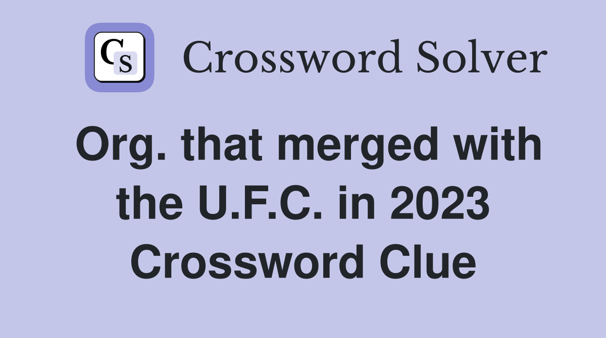 Org. that merged with the U.F.C. in 2023 Crossword Clue