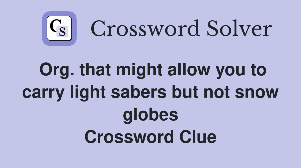 Org. that might allow you to carry light sabers but not snow globes Crossword Clue
