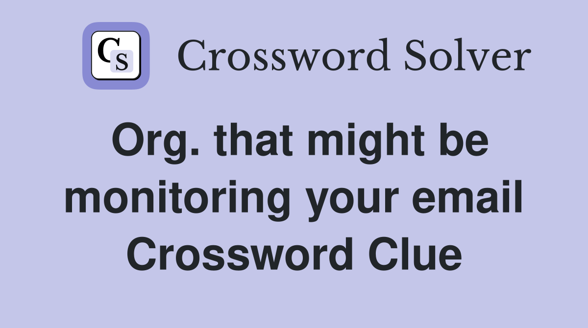 Org. that might be monitoring your email Crossword Clue