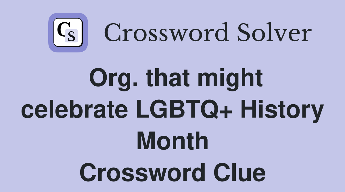 Org. that might celebrate LGBTQ+ History Month Crossword Clue