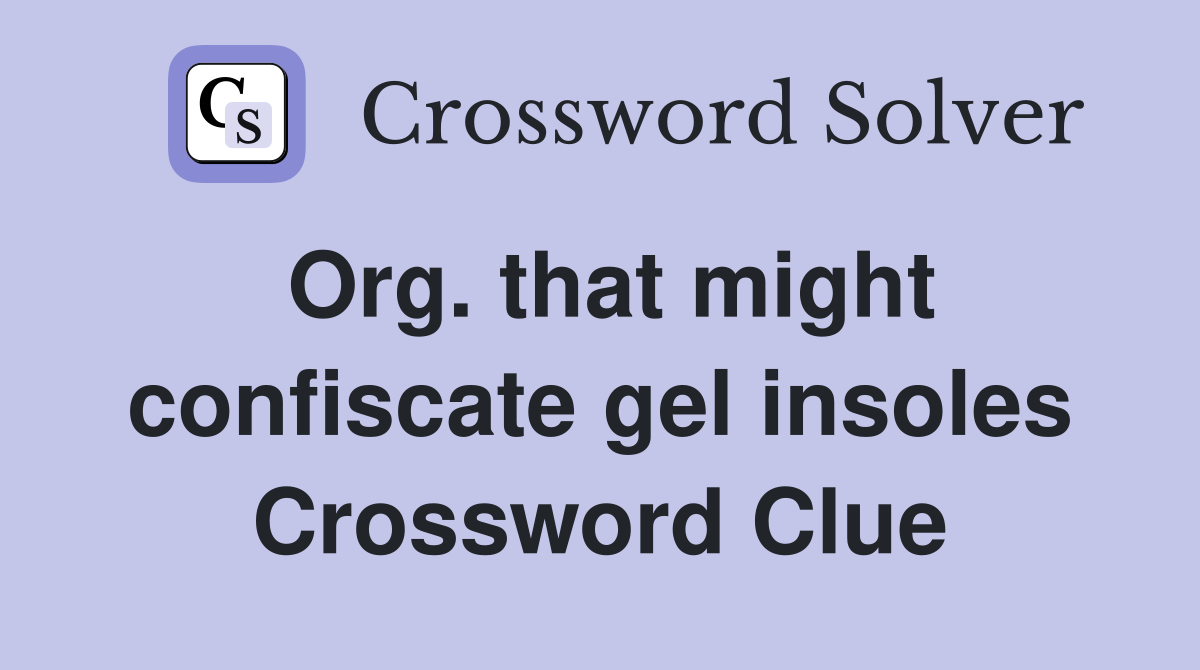 Org. that might confiscate gel insoles Crossword Clue