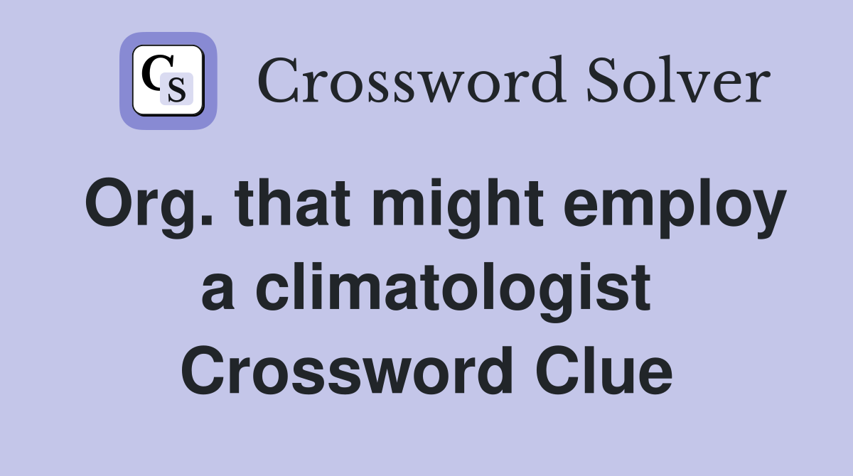 Org. that might employ a climatologist Crossword Clue
