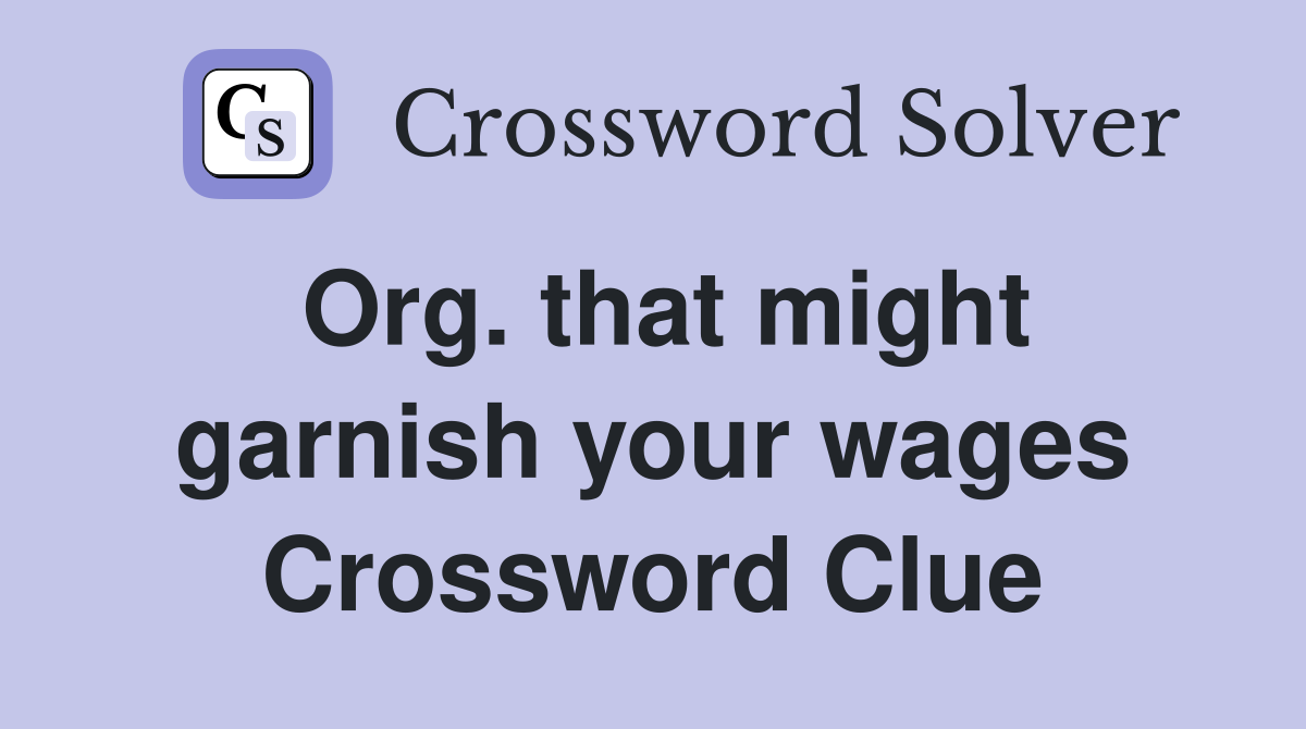 Org. that might garnish your wages Crossword Clue