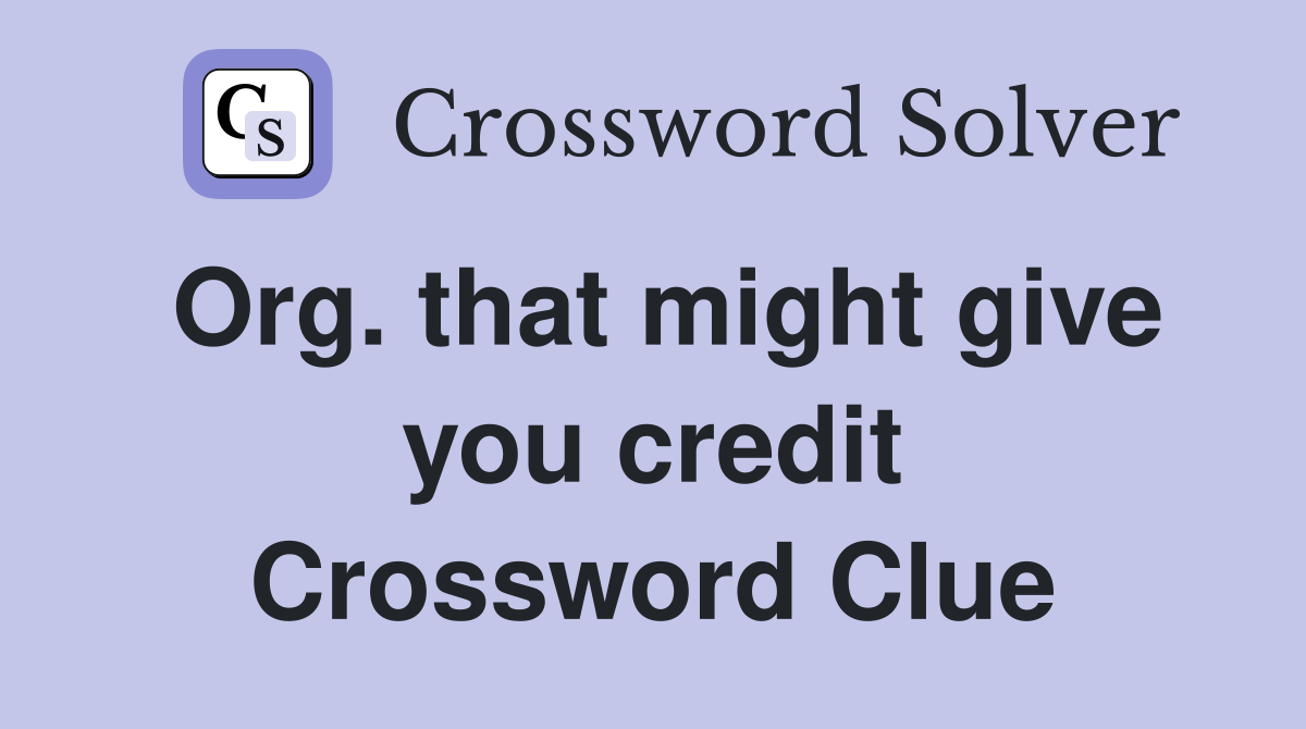 Org. that might give you credit Crossword Clue
