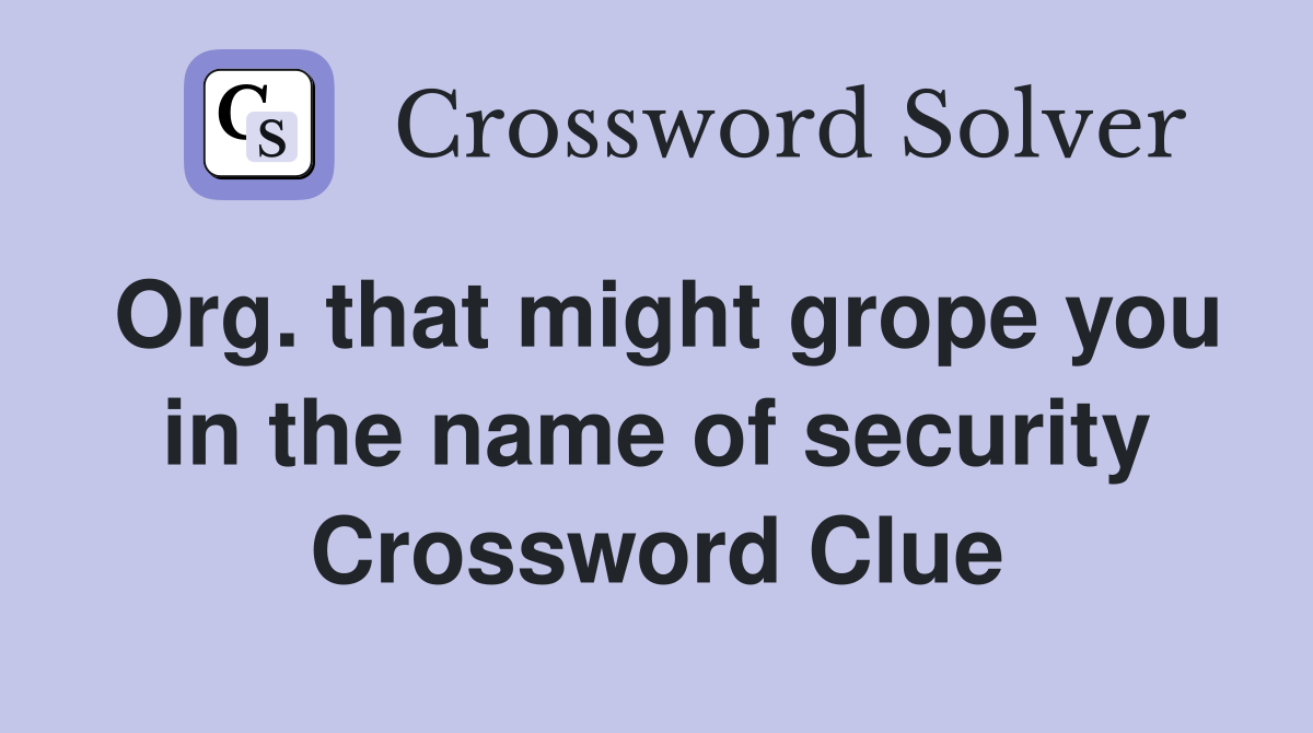 Org. that might grope you in the name of security Crossword Clue