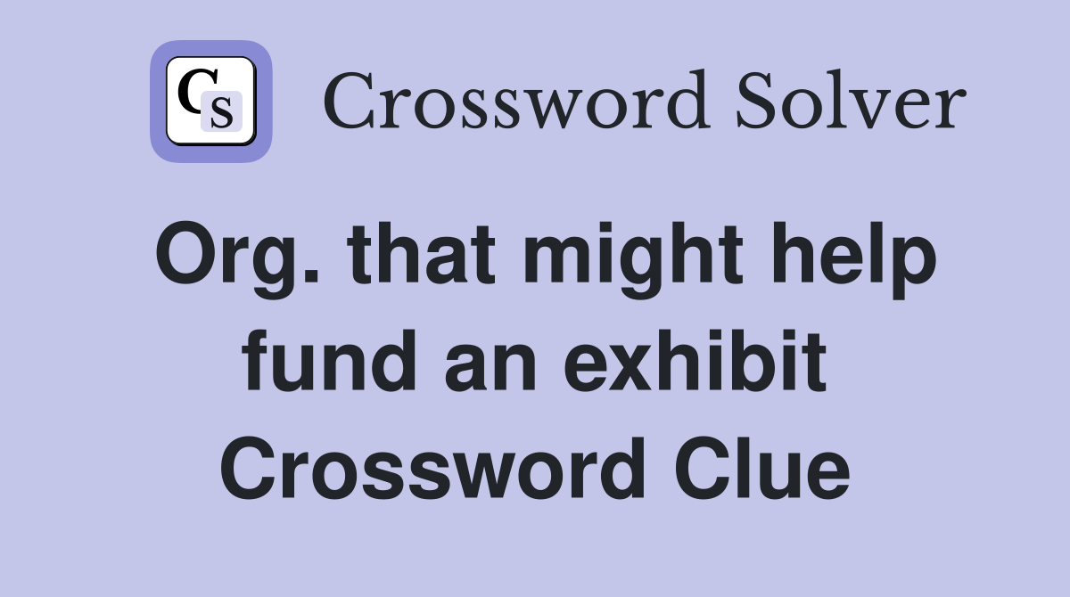 Org. that might help fund an exhibit Crossword Clue