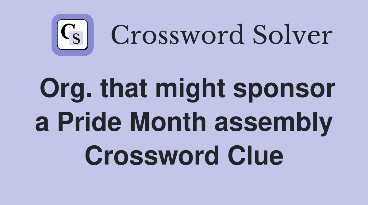 Org. that might sponsor a Pride Month assembly Crossword Clue