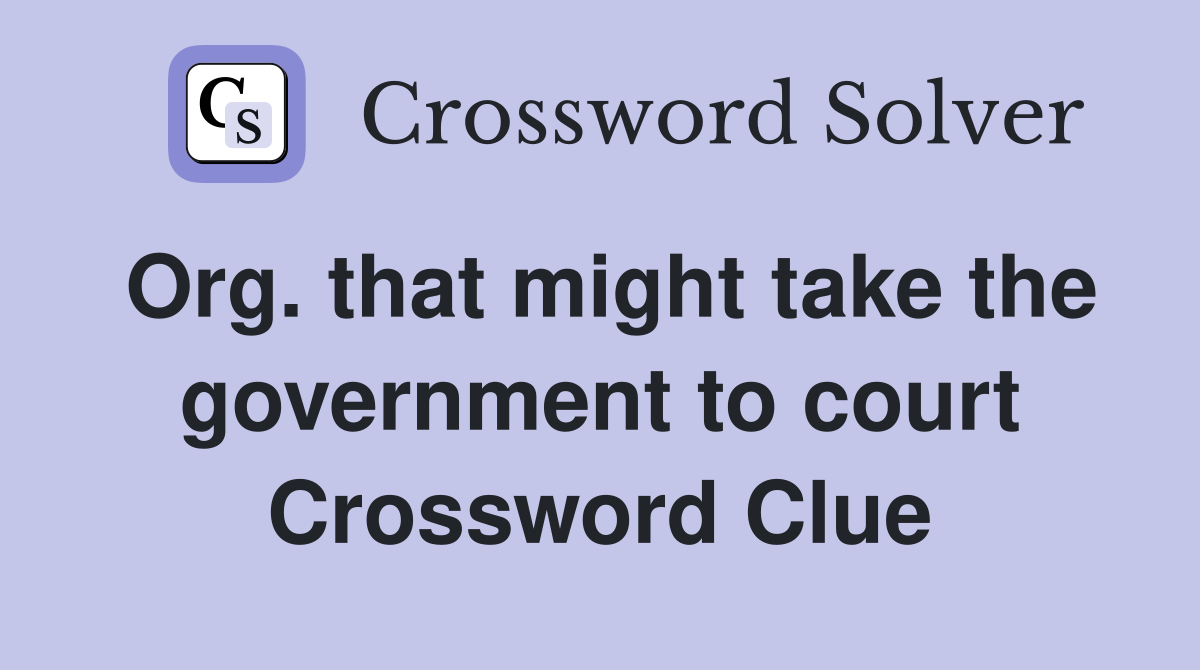 Org. that might take the government to court Crossword Clue