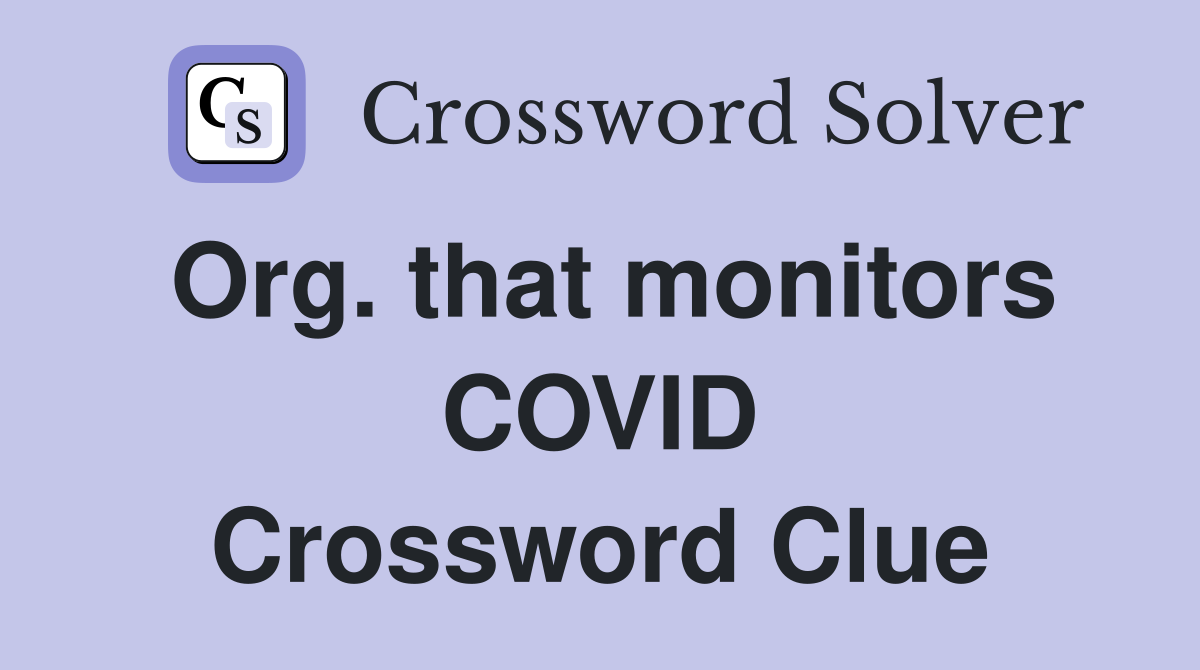 Org. that monitors COVID Crossword Clue