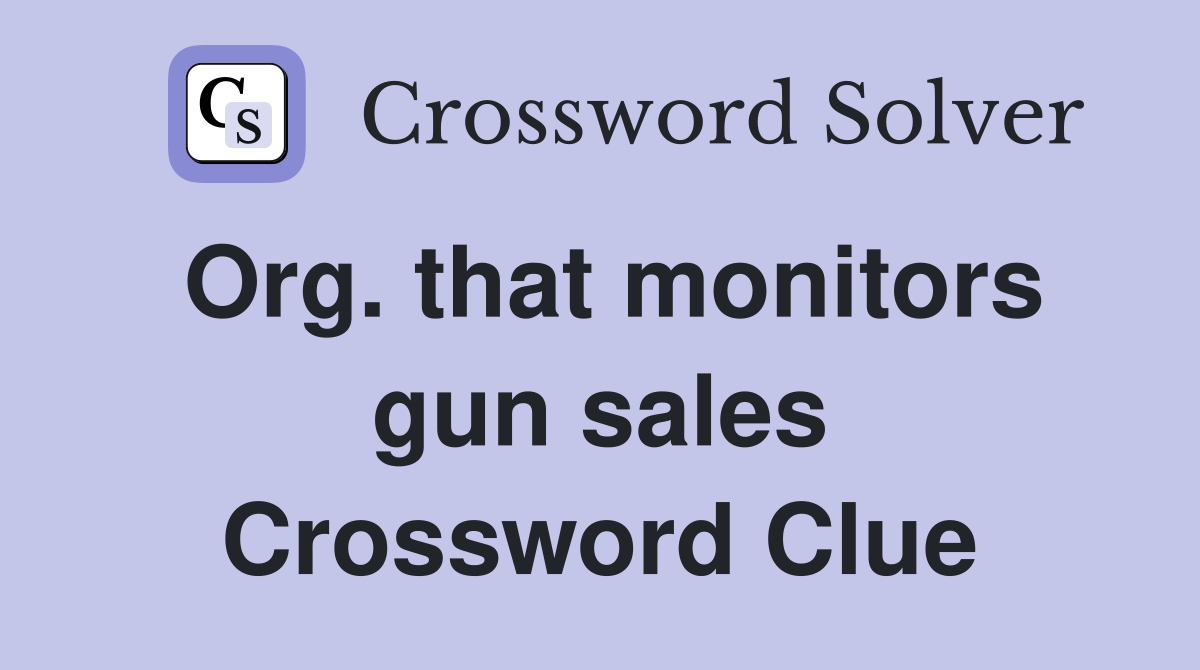 Org. that monitors gun sales Crossword Clue