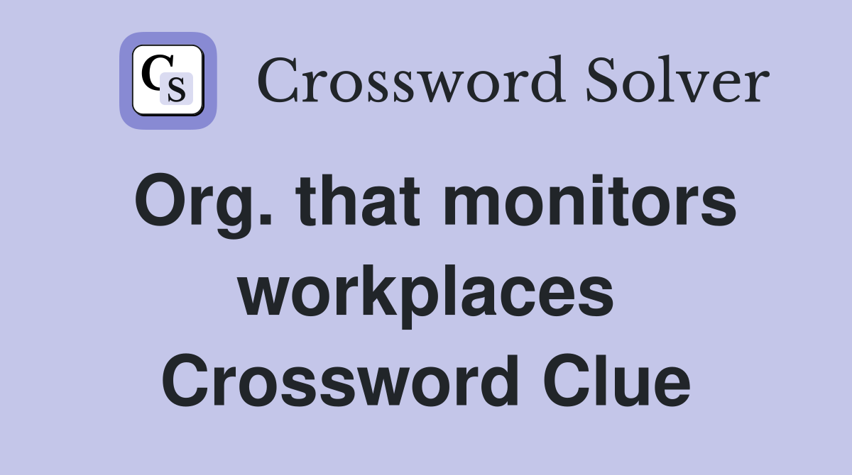 Org. that monitors workplaces Crossword Clue