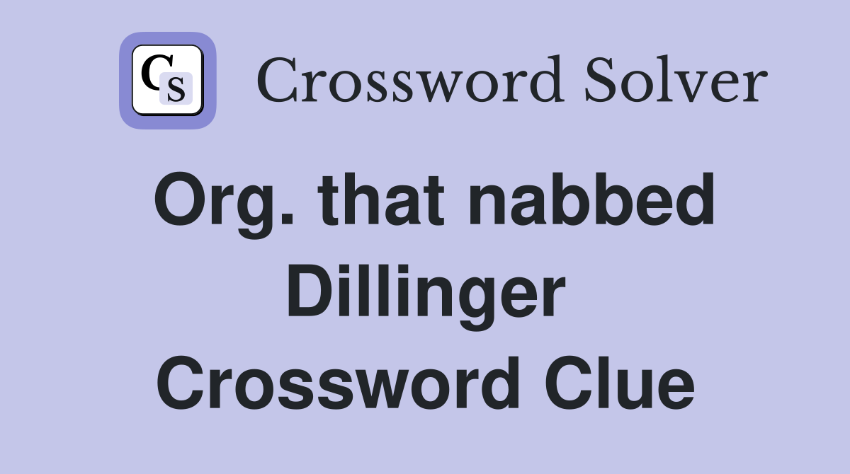 Org. that nabbed Dillinger Crossword Clue