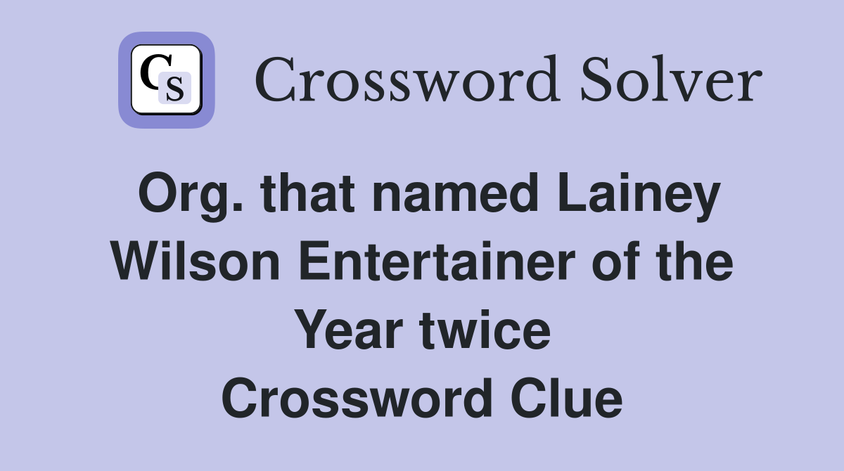 Org. that named Lainey Wilson Entertainer of the Year twice Crossword Clue
