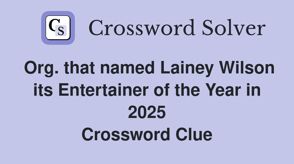 Org. that named Lainey Wilson its Entertainer of the Year in 2025 Crossword Clue