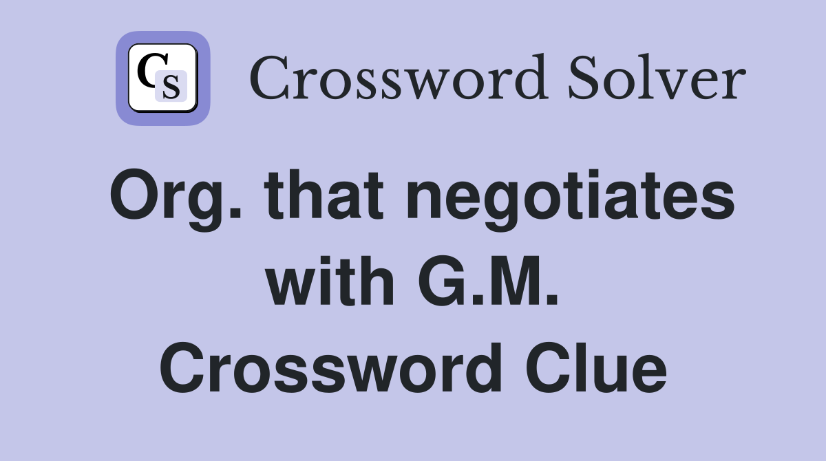 Org. that negotiates with G.M. Crossword Clue