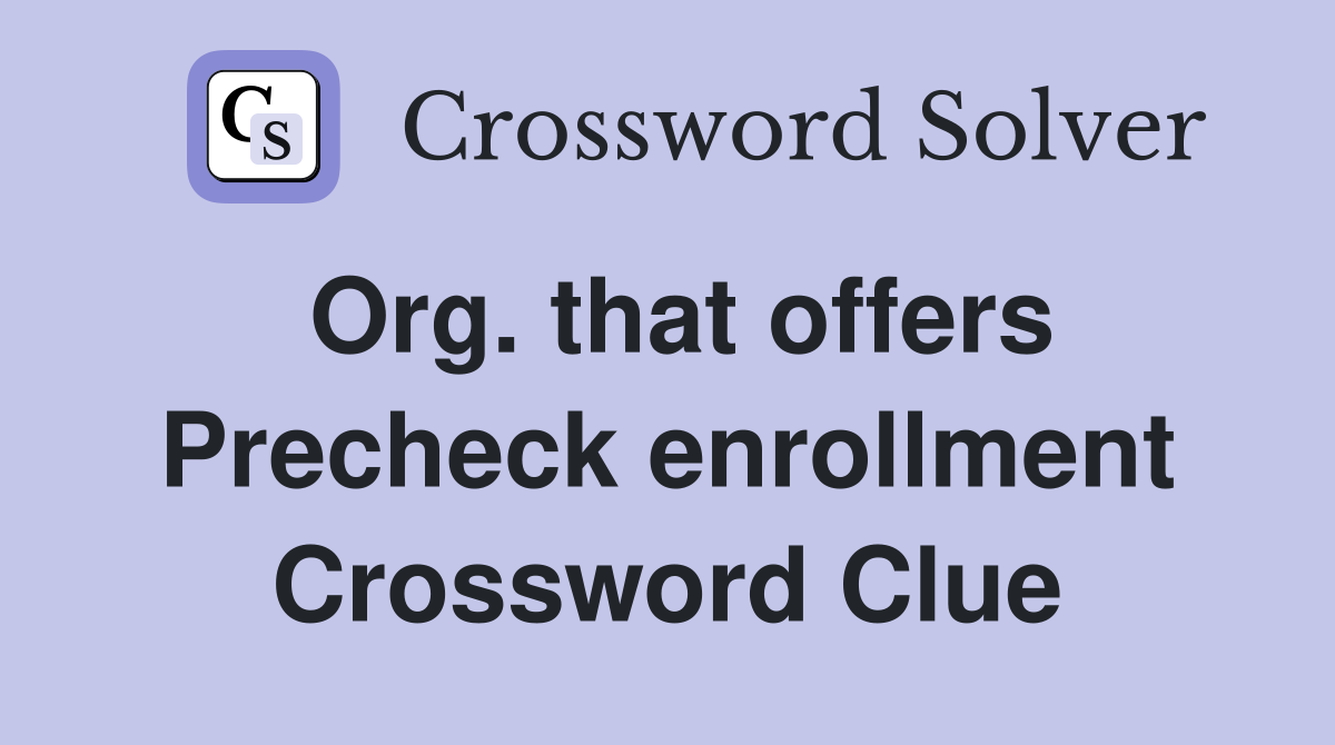 Org. that offers Precheck enrollment Crossword Clue