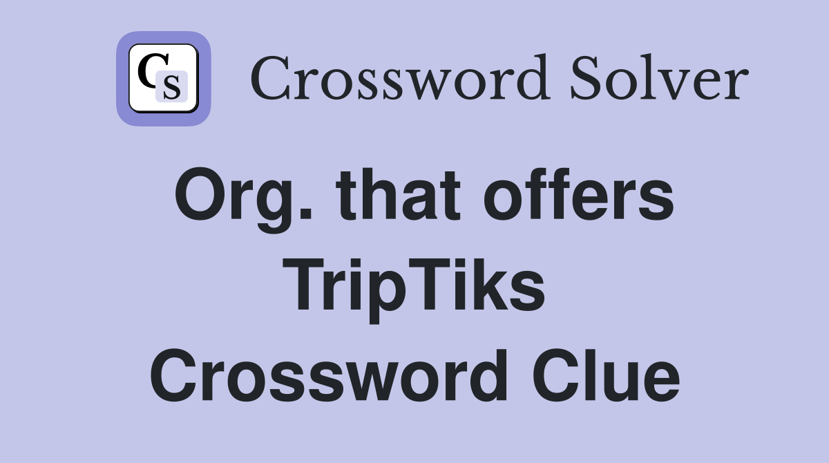 Org. that offers TripTiks Crossword Clue