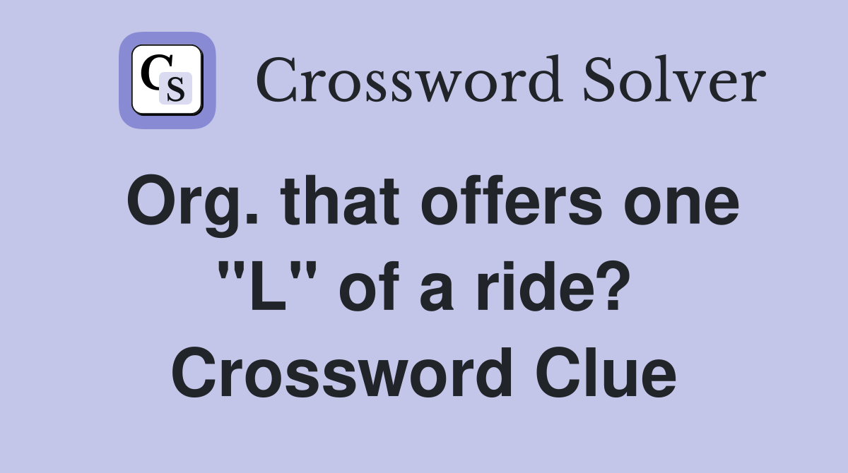 Org. that offers one "L" of a ride? Crossword Clue