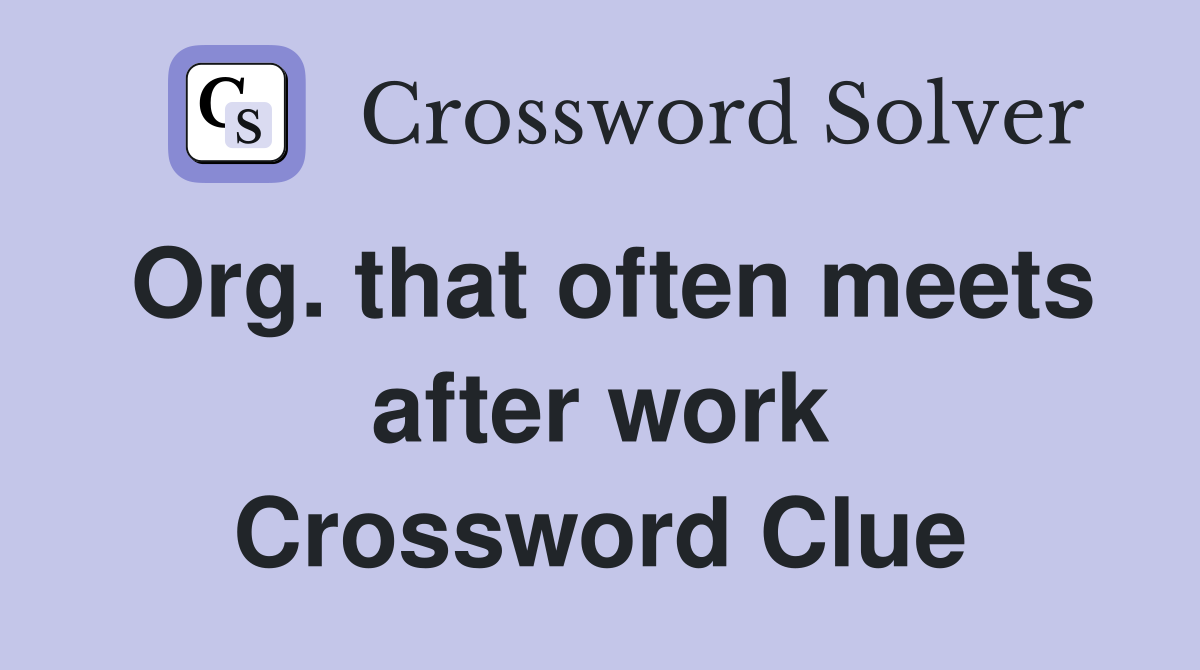 Org. that often meets after work Crossword Clue