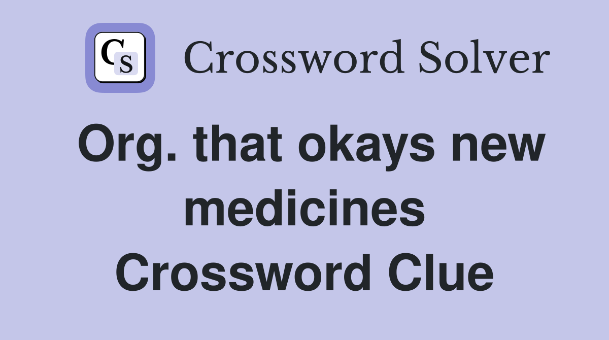 Org. that okays new medicines Crossword Clue