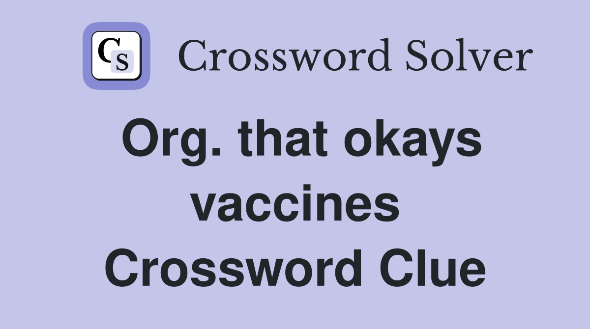 Org. that okays vaccines Crossword Clue
