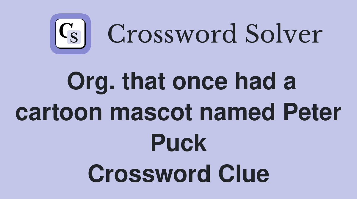 Org. that once had a cartoon mascot named Peter Puck Crossword Clue