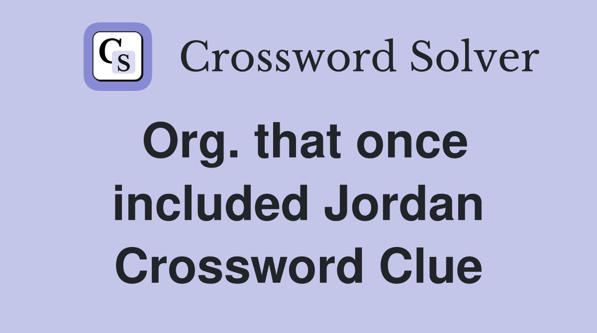 Org. that once included Jordan Crossword Clue