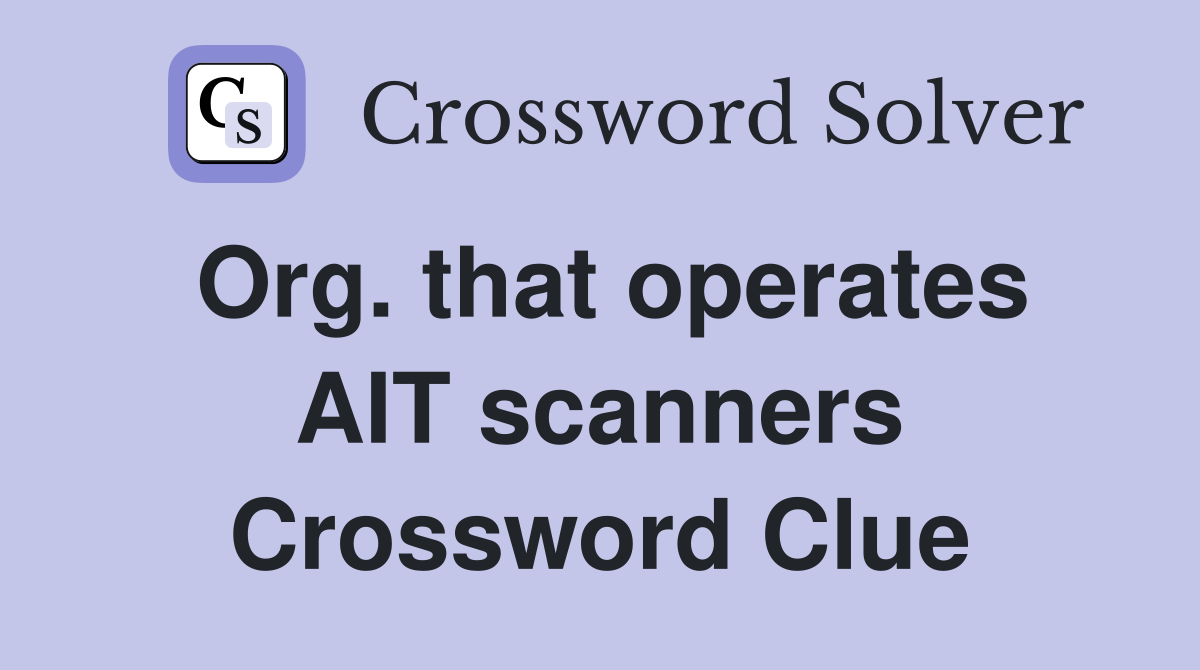 Org. that operates AIT scanners Crossword Clue
