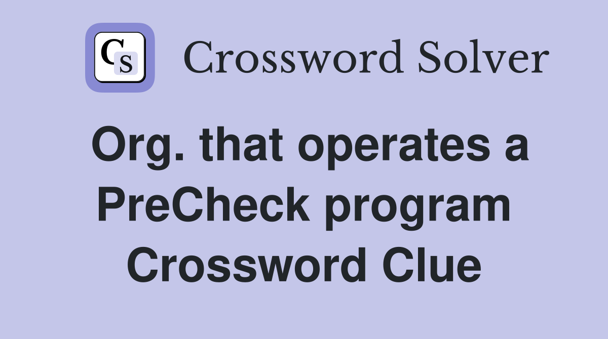 Org. that operates a PreCheck program Crossword Clue