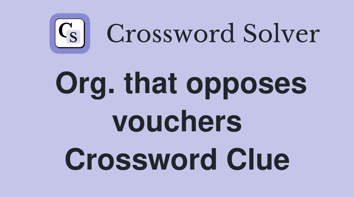 Org. that opposes vouchers Crossword Clue