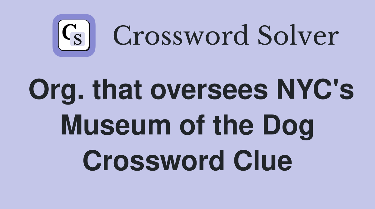 Org. that oversees NYC's Museum of the Dog Crossword Clue