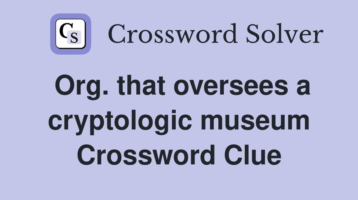 Org. that oversees a cryptologic museum Crossword Clue
