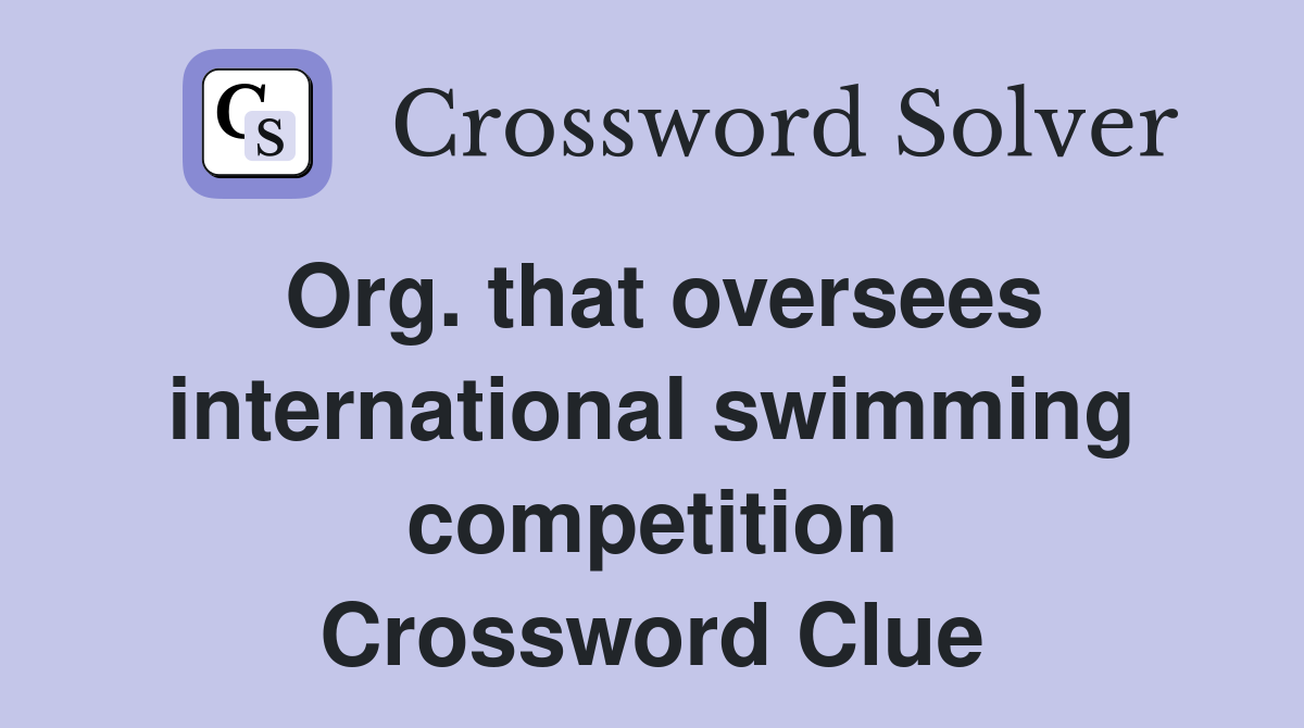 Org. that oversees international swimming competition Crossword Clue
