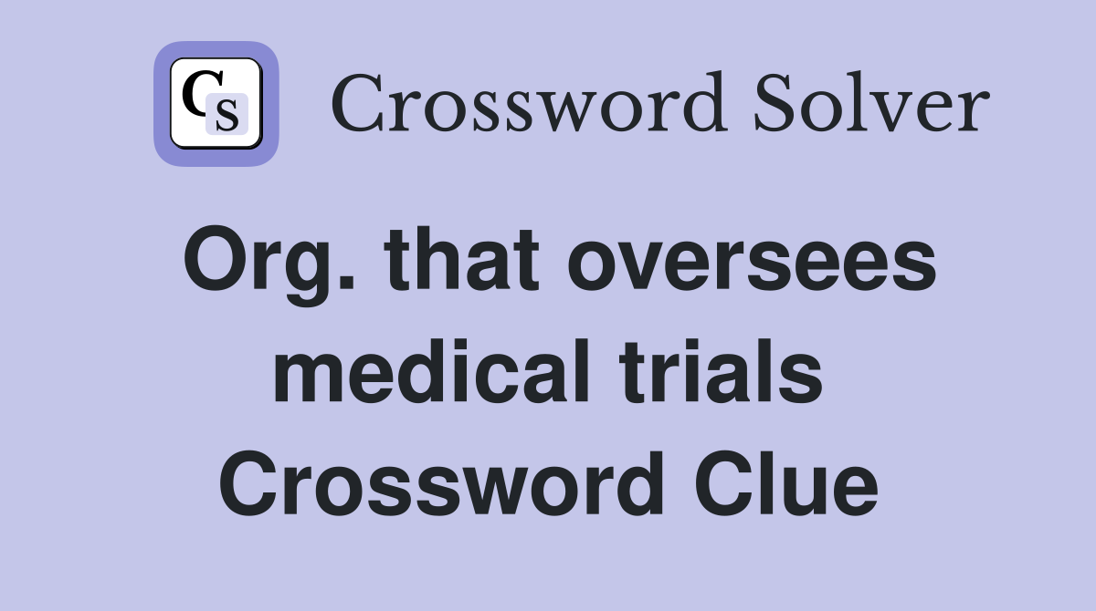 Org. that oversees medical trials Crossword Clue