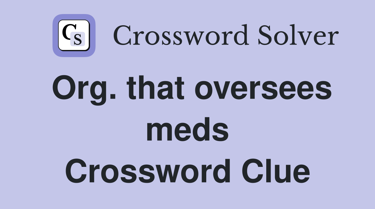 Org. that oversees meds Crossword Clue