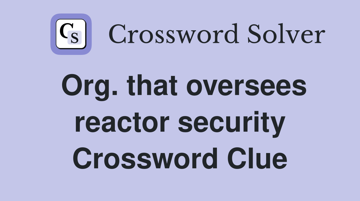 Org. that oversees reactor security Crossword Clue