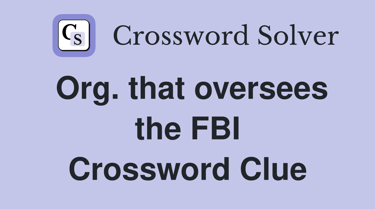 Org. that oversees the FBI Crossword Clue
