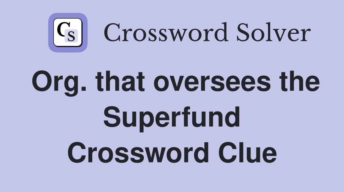 Org. that oversees the Superfund Crossword Clue