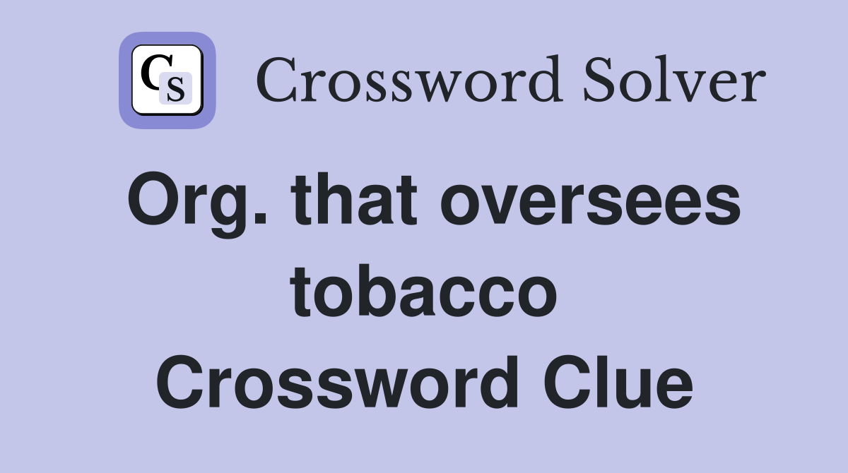 Org. that oversees tobacco Crossword Clue