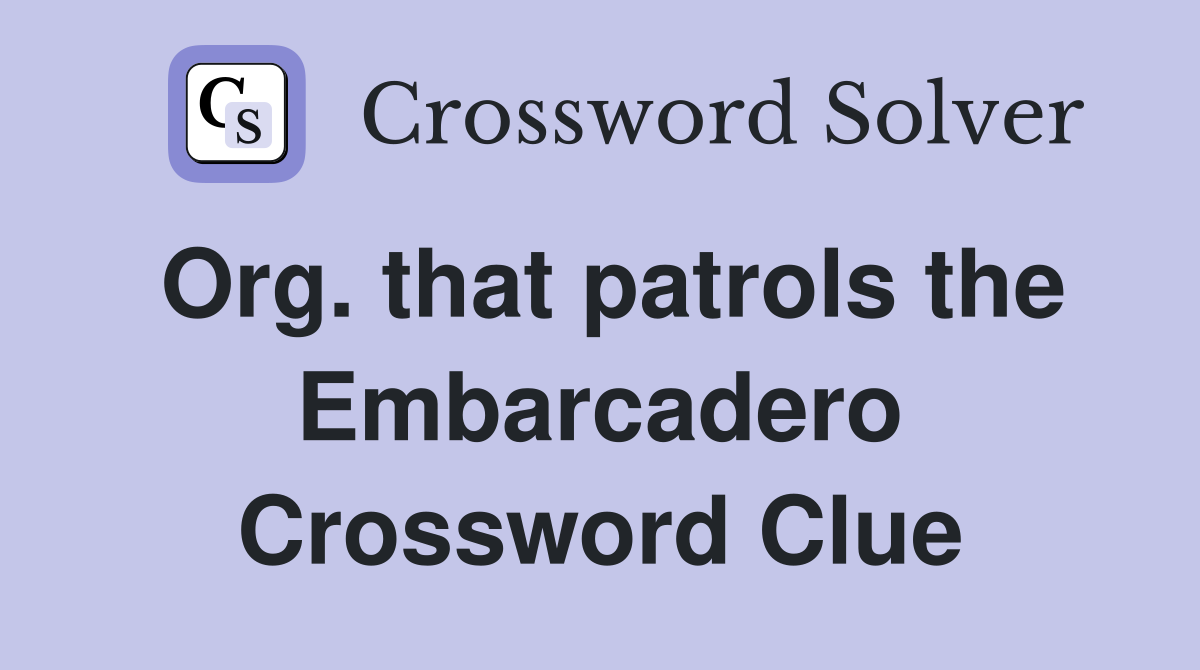 Org. that patrols the Embarcadero Crossword Clue