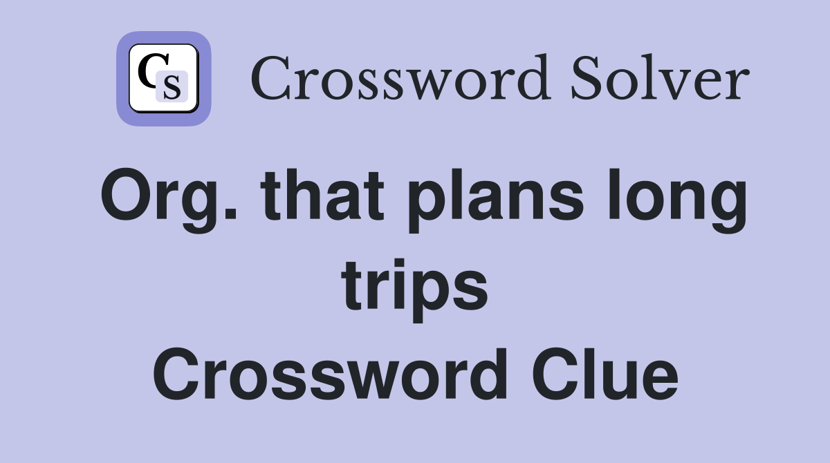Org. that plans long trips Crossword Clue