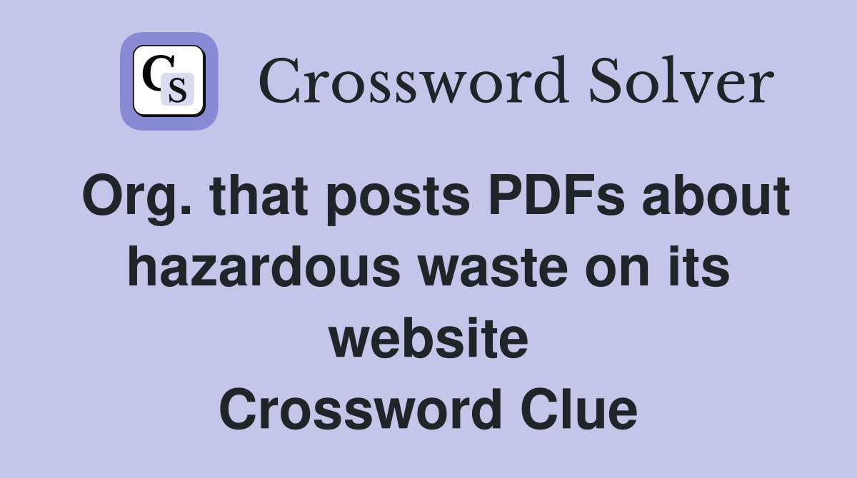 Org. that posts PDFs about hazardous waste on its website Crossword Clue