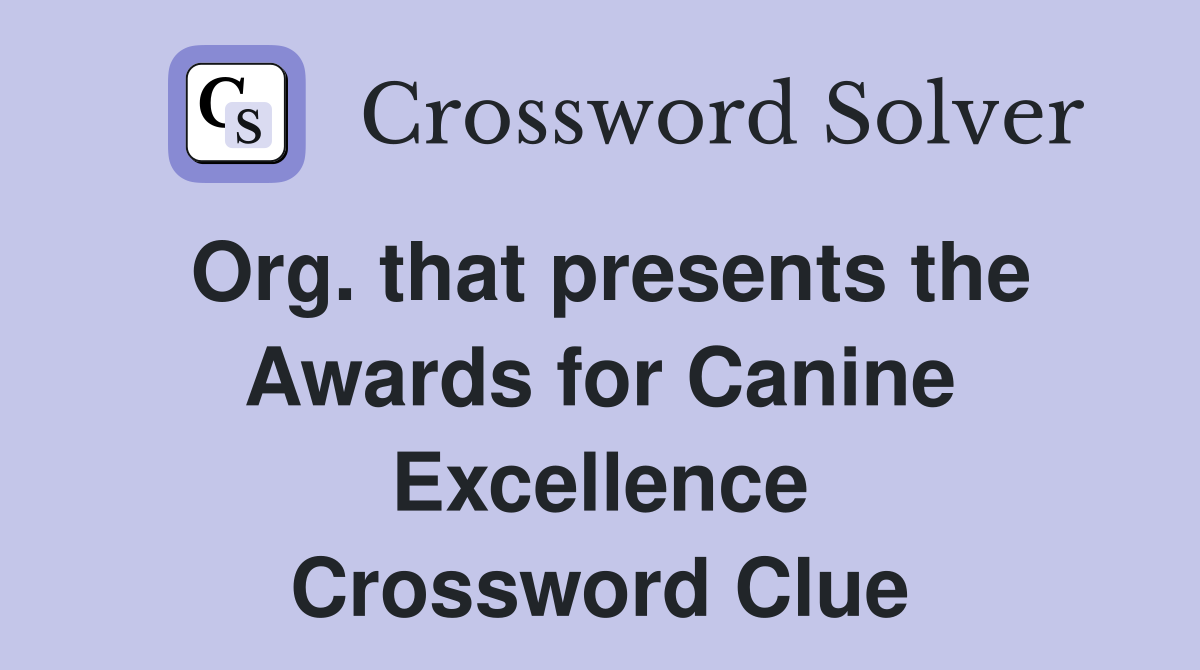 Org. that presents the Awards for Canine Excellence Crossword Clue