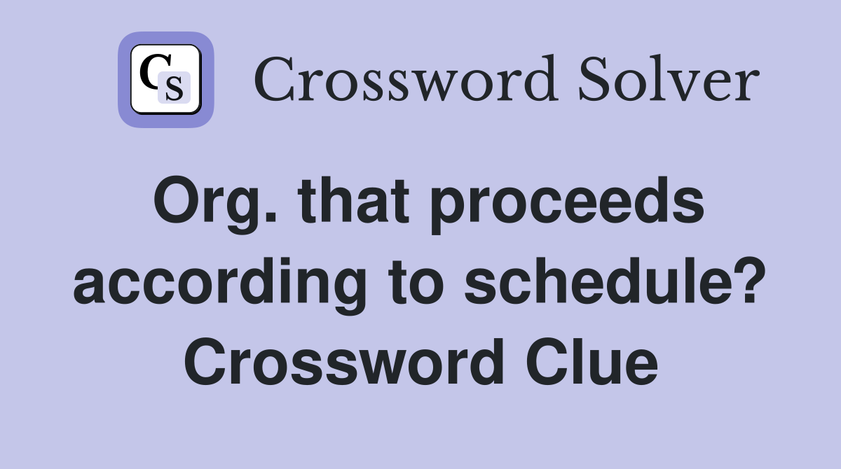 Org. that proceeds according to schedule? Crossword Clue