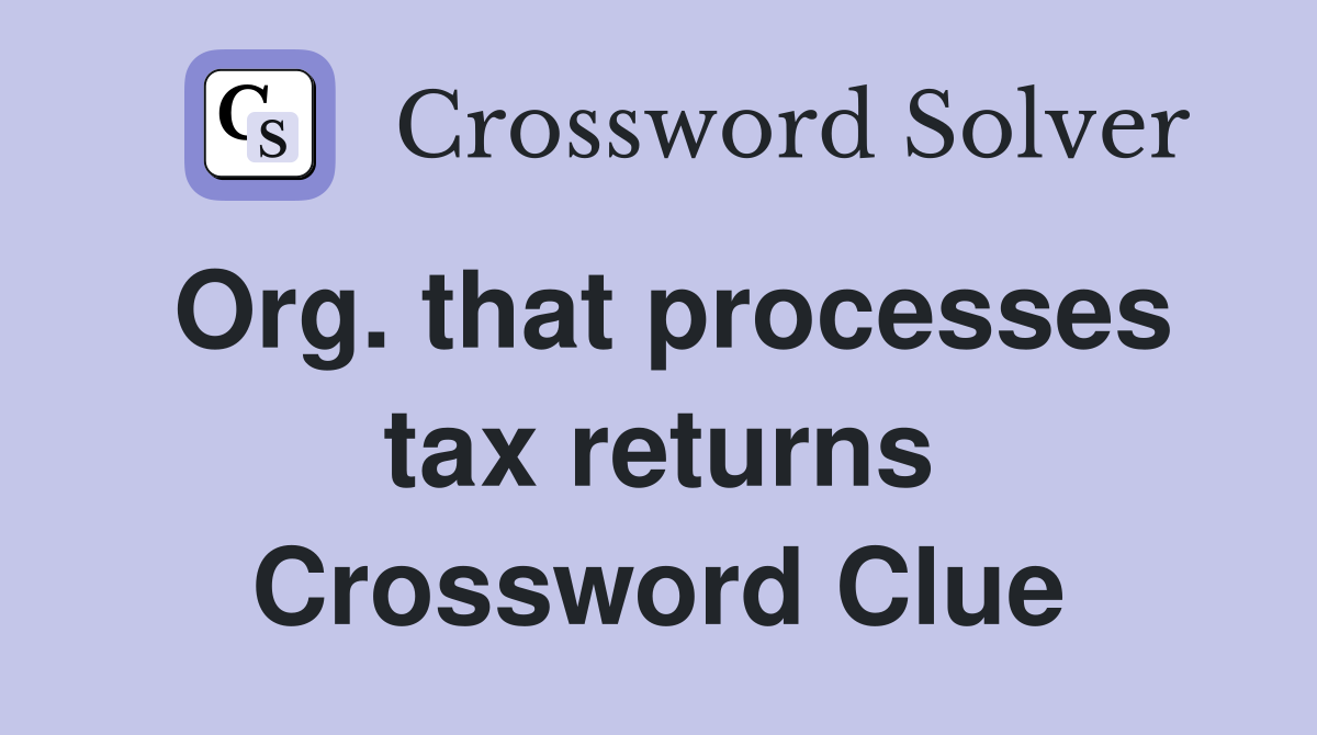 Org. that processes tax returns Crossword Clue