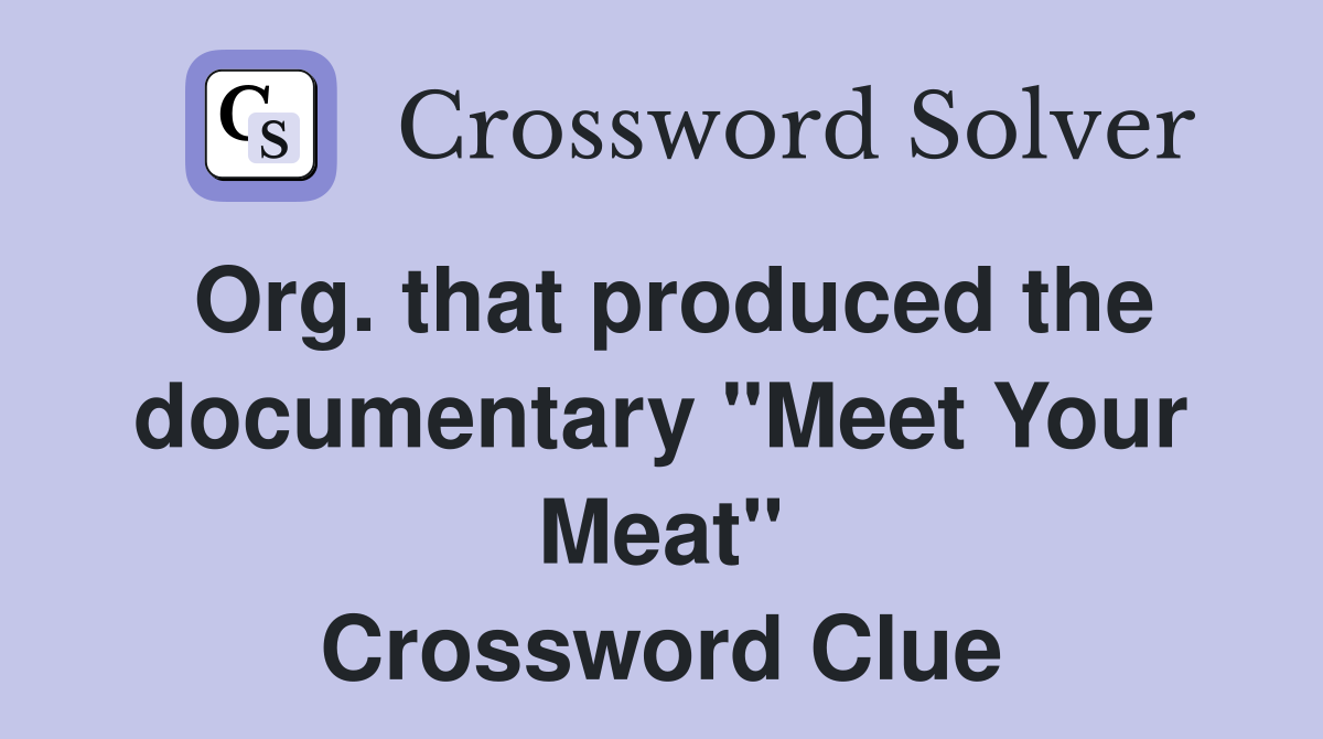 Org. that produced the documentary "Meet Your Meat" Crossword Clue