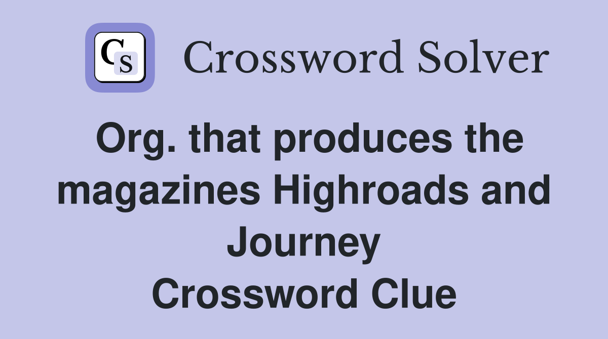 Org. that produces the magazines Highroads and Journey Crossword Clue
