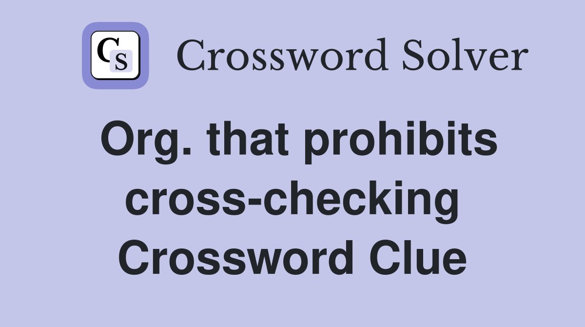 Org. that prohibits cross-checking Crossword Clue