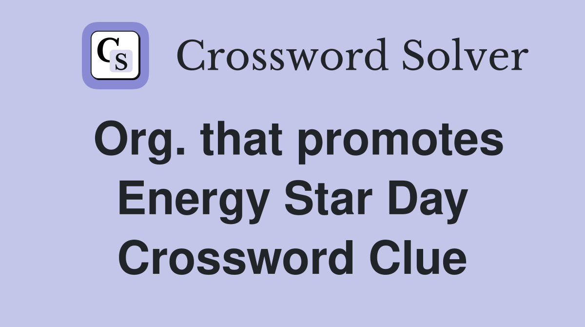 Org. that promotes Energy Star Day Crossword Clue